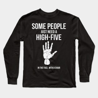 Some People Just Need A High Five In The Face With A Chair Funny Humor Long Sleeve T-Shirt